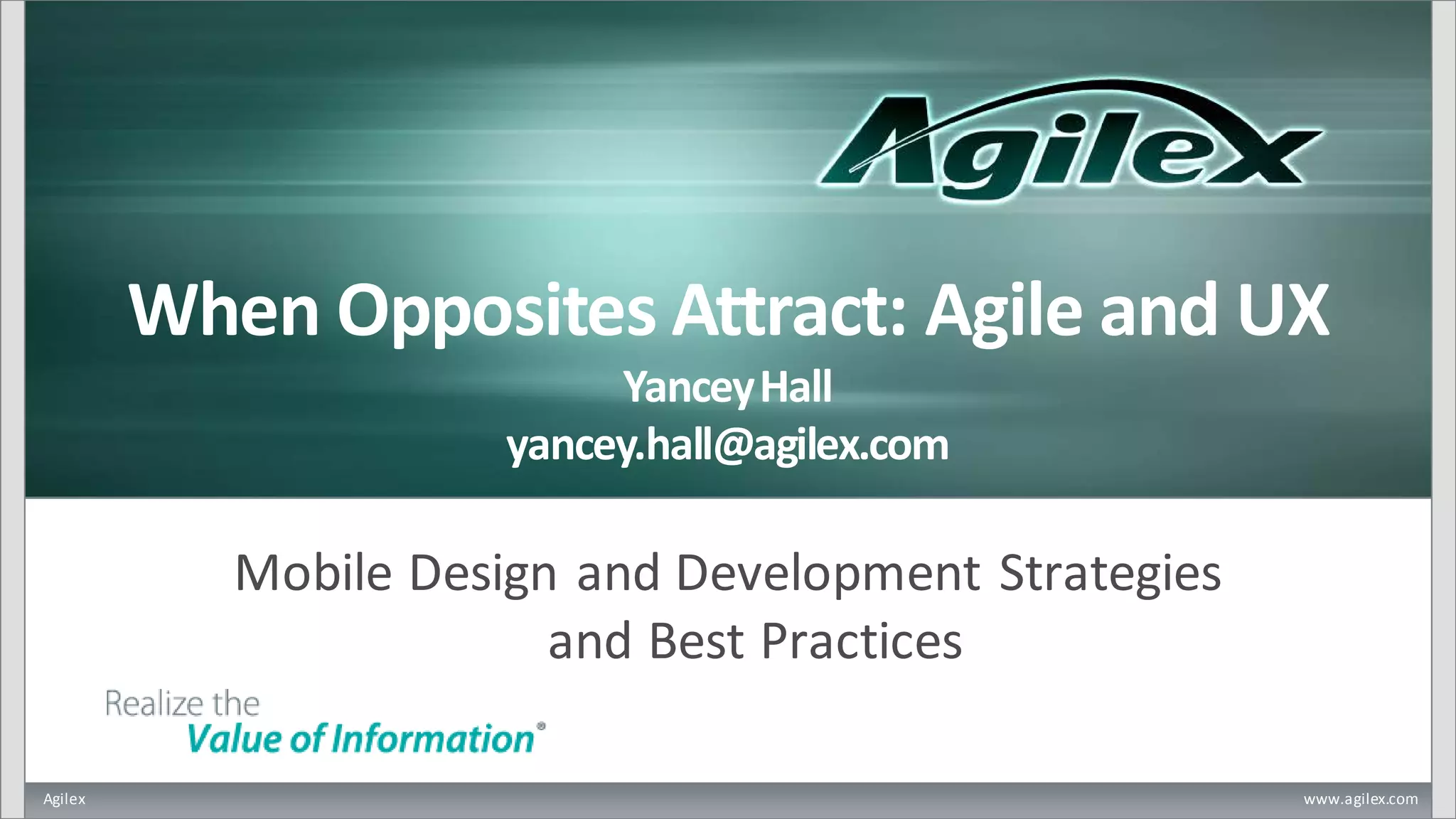 Agilex www.agilex.com
Mobile Design and Development Strategies
and Best Practices
When Opposites Attract: Agile and UX
YanceyHall
yancey.hall@agilex.com
 