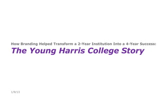 How Branding Helped Transform a 2-Year Institution Into a 4-Year Success:

The Young Harris College Story




1/9/13
 