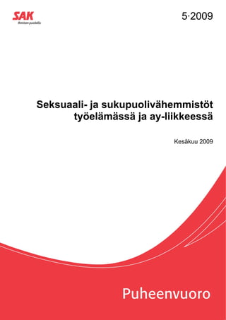 5·2009




Seksuaali- ja sukupuolivähemmistöt
      työelämässä ja ay-liikkeessä

                          Kesäkuu 2009
 