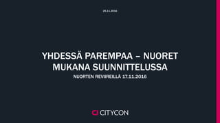 YHDESSÄ PAREMPAA – NUORET
MUKANA SUUNNITTELUSSA
NUORTEN REVIIREILLÄ 17.11.2016
25.11.2016
 
