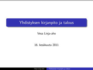 Yhdistyksen kirjanpito ja talous

            Vesa Linja-aho


        16. kesäkuuta 2011




        Vesa Linja-aho   Yhd...