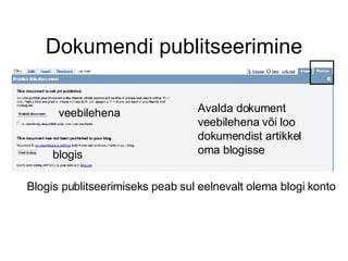 Dokumendi publitseerimine Avalda dokument veebilehena või loo dokumendist artikkel oma blogisse veebilehena Blogis publitseerimiseks peab sul eelnevalt olema blogi konto blogis 