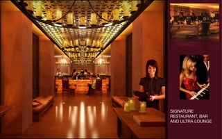 SIGNATURE
RESTAURANT, BAR
AND ULTRA LOUNGE
 