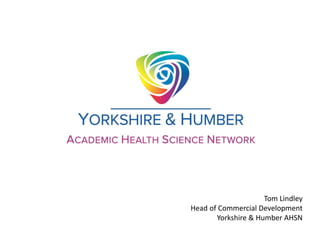 Tom Lindley
Head of Commercial Development
Yorkshire & Humber AHSN
 