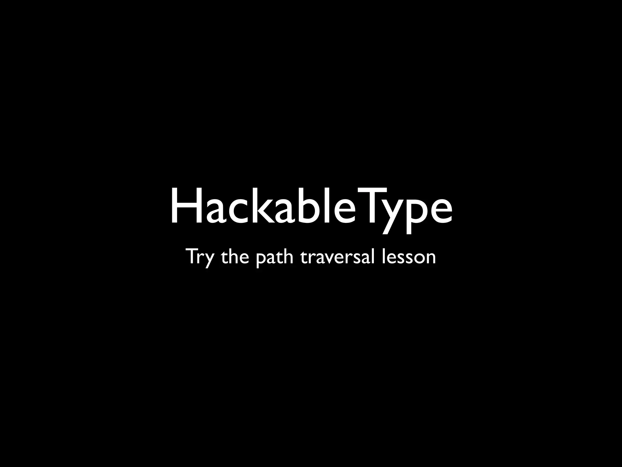 HackableType
Try the path traversal lesson
 