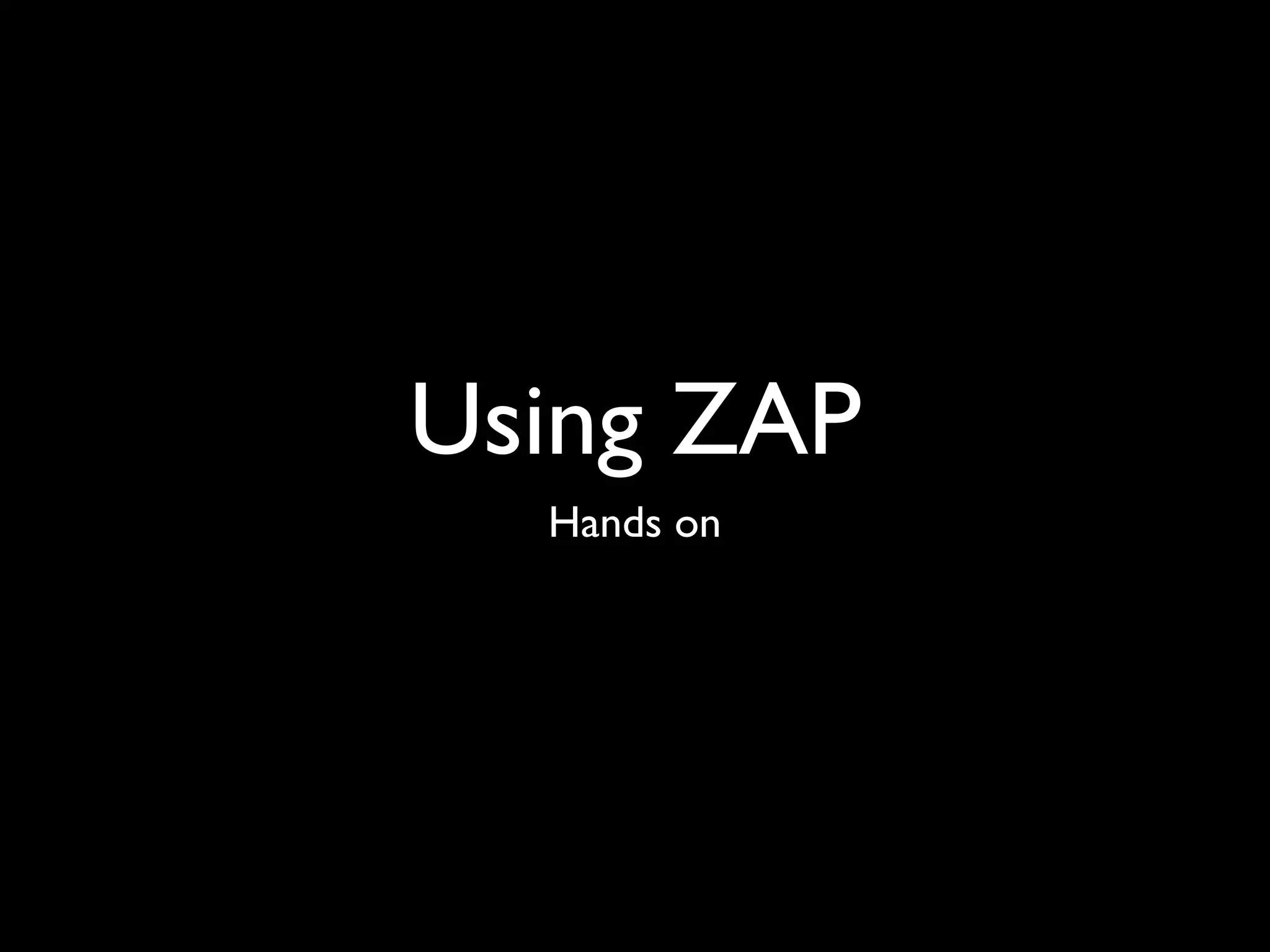Using ZAP
Hands on
 