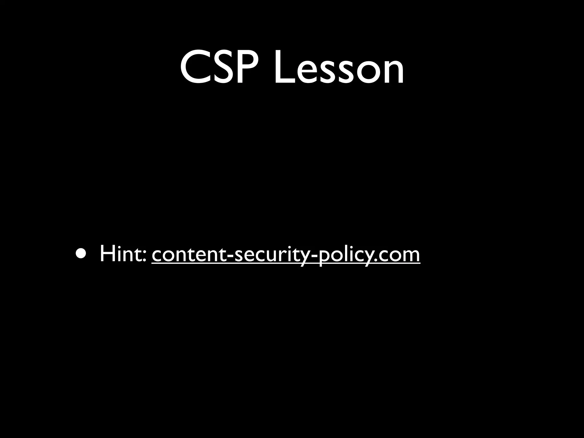 CSP Lesson
• Hint: content-security-policy.com
 