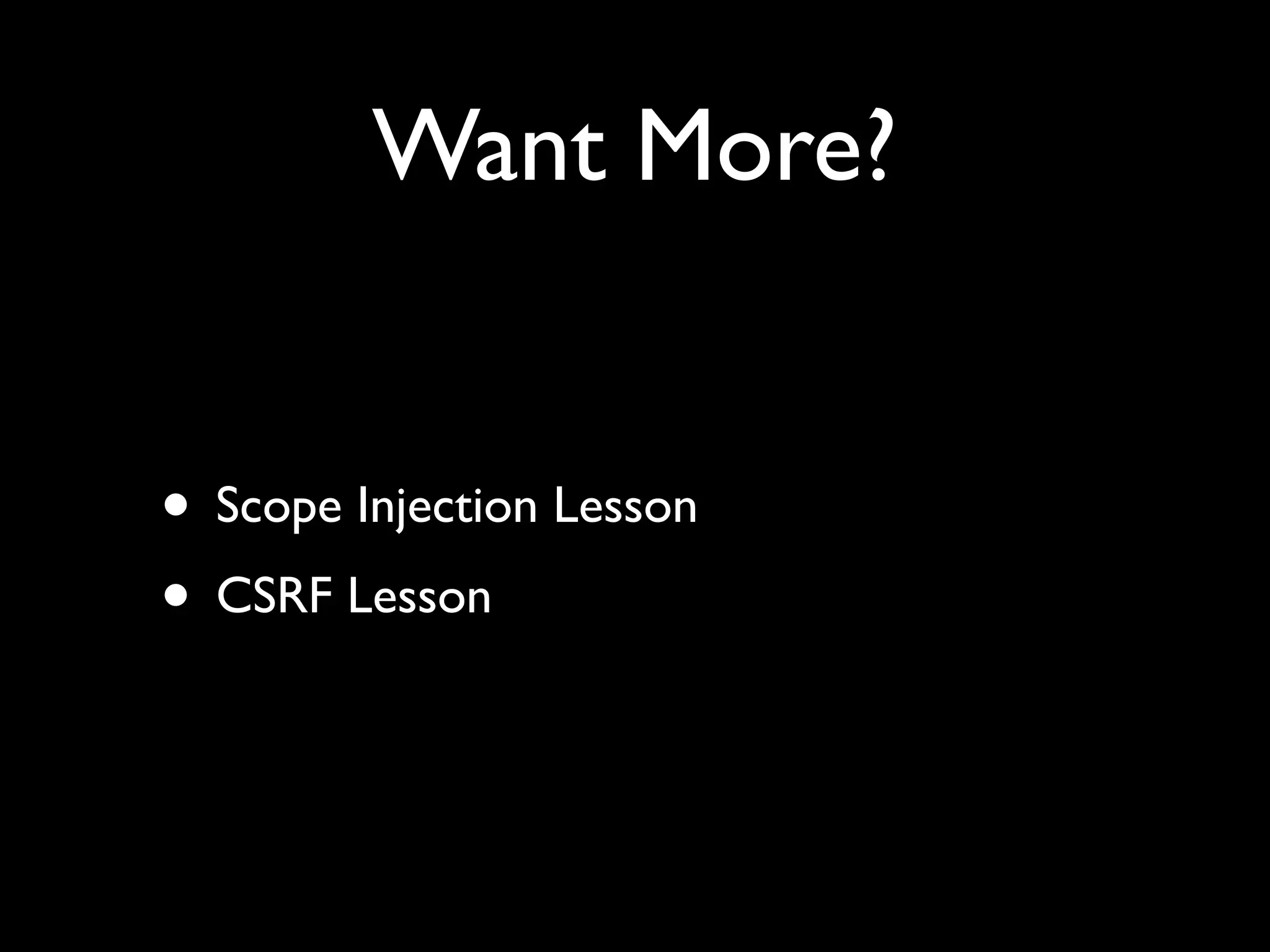 Want More?
• Scope Injection Lesson
• CSRF Lesson
 