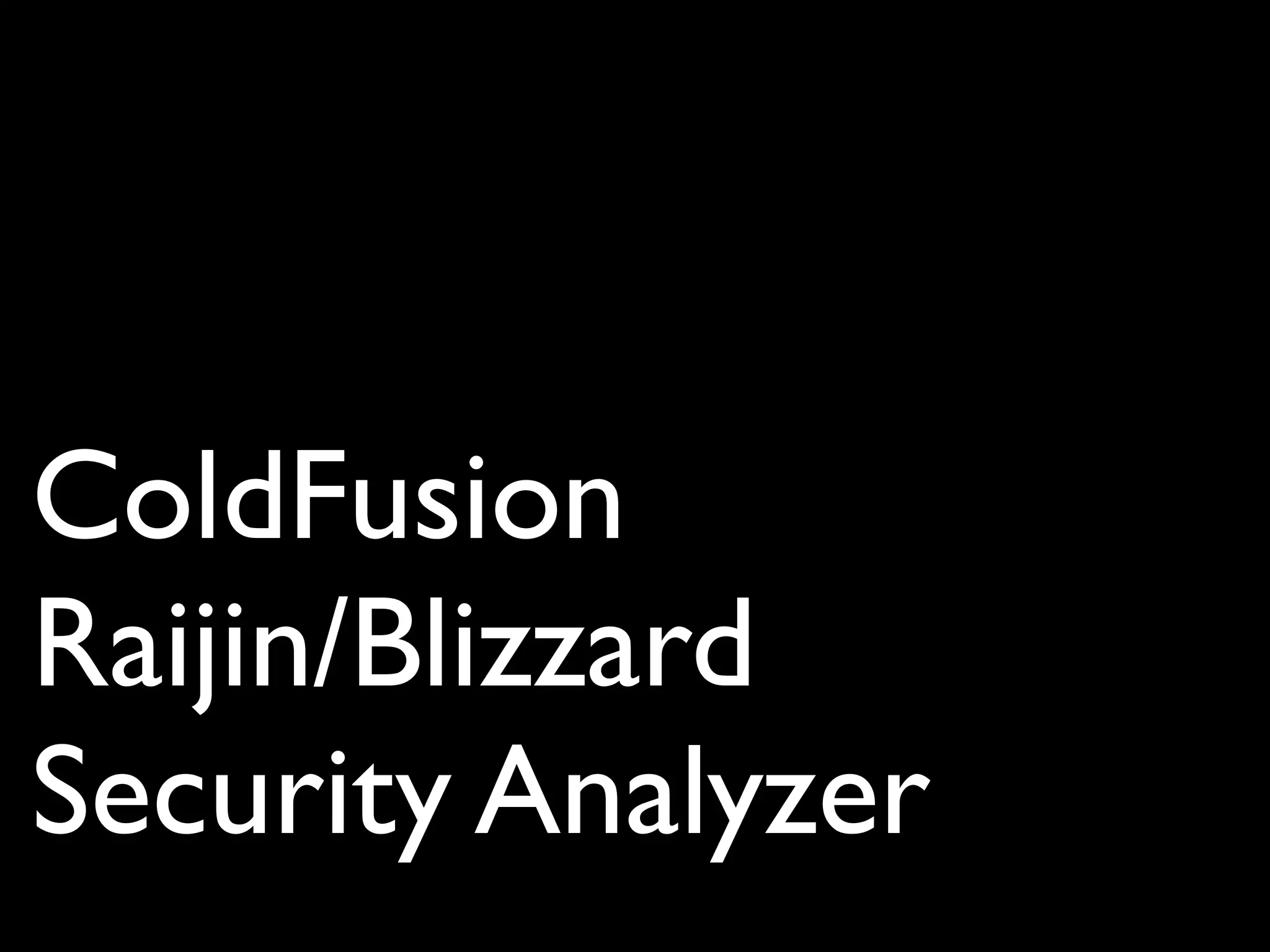 ColdFusion  
Raijin/Blizzard 
Security Analyzer
 