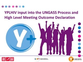 YPLHIV input into the UNGASS Process and High Level Meeting Outcome Declaration 