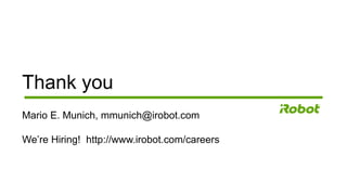 Thank you
Mario E. Munich, mmunich@irobot.com
We’re Hiring! http://www.irobot.com/careers
 
