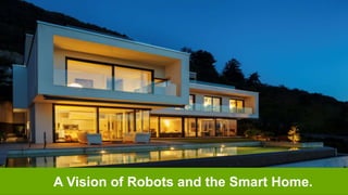 7
7
A Vision of Robots and the Smart Home.
 