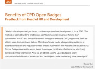 Benefits of CPD Open Badges
Open Badges: Jisc RSC Y&H Moodle User Group 15/5/14
Feedback from Head of HR and Development
 