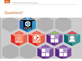 Questions?
Open Badges: Jisc RSC Y&H Moodle User Group 15/5/14
 