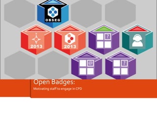 Motivating staff to engage in CPD
Open Badges:
 