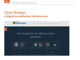 Open Badges
Open Badges: Jisc RSC Y&H Moodle User Group 15/5/14
A digital accreditation infrastructure
 