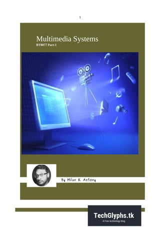 1
Multimedia Systems
BT0077 Part-1
By Milan K Antony
 