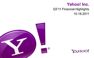 Yahoo! Inc.
Q3’11 Financial Highlights
              10.18.2011
 