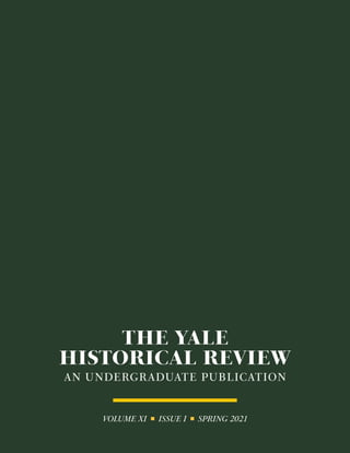 THE YALE
HISTORICAL REVIEW
AN UNDERGRADUATE PUBLICATION
VOLUME XI SPRING 2021
ISSUE I
 