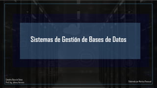 Sistemas de Gestión de Bases de Datos
Cátedra: Base de Datos
Prof. Ing. Johnny Herrera Elaborado por Maritza Panacual
 