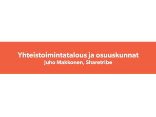 Yhteistoimintatalous ja osuuskunnat
Juho Makkonen, Sharetribe
 