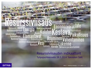 1Sitra • Johanna Kirkinen • 17.1.2014 •
Resurssiviisauden indikaattorit
Työpajayhteenveto 28.5.2014 Tekniskan Salit
 