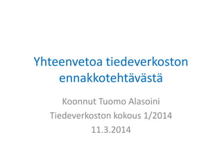 Yhteenvetoa tiedeverkoston
ennakkotehtävästä
Koonnut Tuomo Alasoini
Tiedeverkoston kokous 1/2014
11.3.2014
 