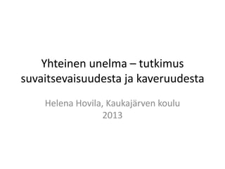 Yhteinen unelma – Meidän
luokkamme haaveita ja arkea
Helena Hovila, Kaukajärven koulu
2013

 