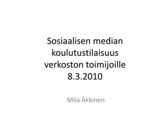 Sosiaalisen median koulutustilaisuus verkoston toimijoille8.3.2010 Miia Äkkinen 