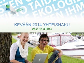 KEVÄÄN 2014 YHTEISHAKU
24.2.-14.3.2014
 