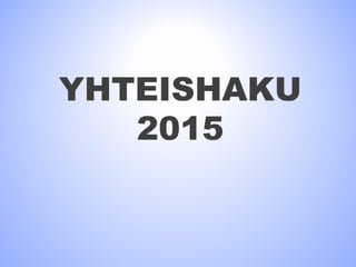 YHTEISHAKU 
2015 
 