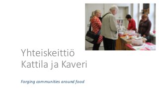Forging communities around food
Yhteiskeittiö
Kattila ja Kaveri
 