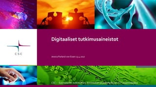 CSC – Suomalainen tutkimuksen, koulutuksen ja julkishallinnon ICT-osaamiskeskus
Digitaaliset tutkimusaineistot
Jessica Parland-von Essen 13.4.2017
 