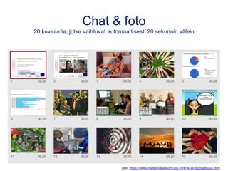 Chat & foto
20 kuvaa/dia, jotka vaihtuvat automaattisesti 20 sekunnin välein
Diat: https://www.matleenalaakso.fi/2017/04/itk-ja-digiosallisuus.html
 