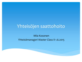 Yhteisöjen saattohoito
Miia Kosonen
Yhteisömanageri Master Class II 1.6.2015
 