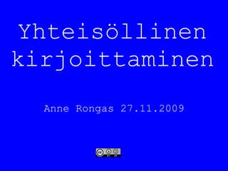 Yhteisöllinen
kirjoittaminen
  Anne Rongas 27.11.2009
 