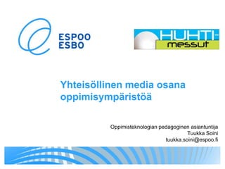 Yhteisöllinen media osana oppimisympäristöä Oppimisteknologian pedagoginen asiantuntija Tuukka Soini tuukka.soini@espoo.fi 