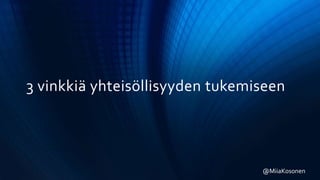 3 vinkkiä yhteisöllisyyden tukemiseen
@MiiaKosonen
 