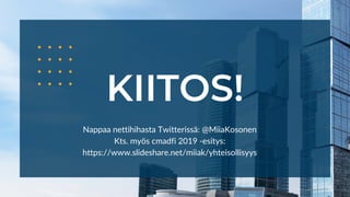 KIITOS!
Nappaa nettihihasta Twitterissä: @MiiaKosonen
Kts. myös cmadfi 2019 -esitys:
https://www.slideshare.net/miiak/yhte...