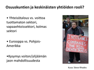 Osuuskuntien ja keskinäisten yhtiöiden rooli?

• Yhteisötalous vs. voittoa
tuottamaton sektori,
vapaaehtoissektori, kolmas
sektori

• Eurooppa vs. Pohjois-
Amerikka

•Kysymys voiton/ylijäämän
jaon mahdollisuudesta
                                   Kuva: Steve Rhodes
 