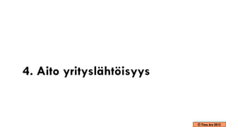 4. Aito yrityslähtöisyys


                           © Timo Aro 2012
 