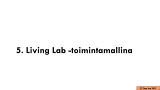 5. Living Lab -toimintamallina


                                 © Timo Aro 2012
 