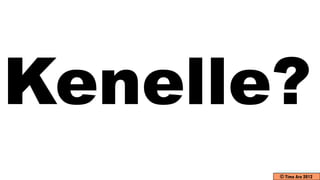 Kenelle?
       © Timo Aro 2012
 