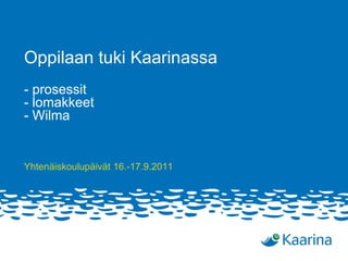 Oppilaan tuki Kaarinassa
- prosessit
- lomakkeet
- Wilma


Yhtenäiskoulupäivät 16.-17.9.2011
 