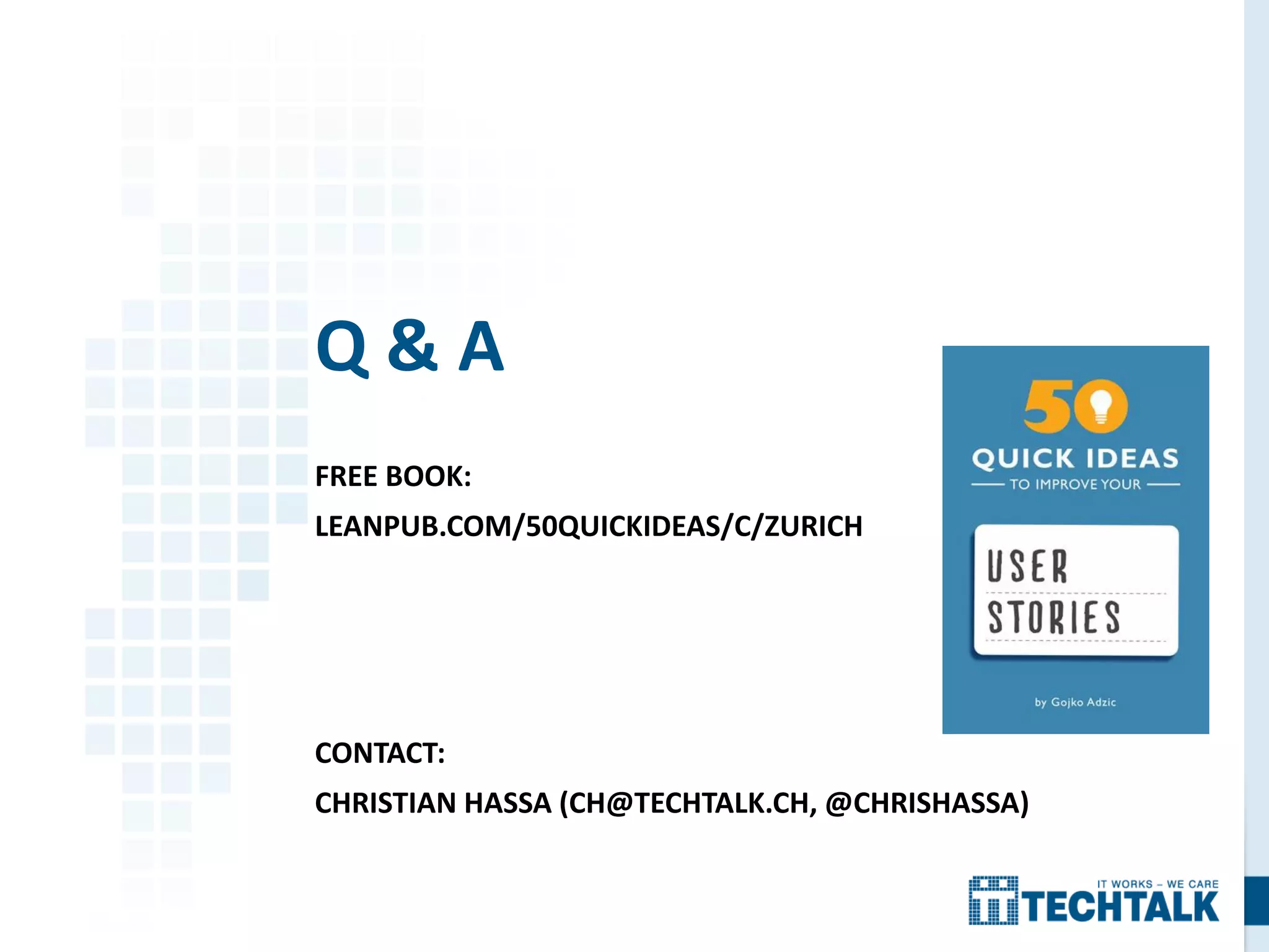 Q & A
FREE BOOK:
LEANPUB.COM/50QUICKIDEAS/C/ZURICH
CONTACT:
CHRISTIAN HASSA (CH@TECHTALK.CH, @CHRISHASSA)
 