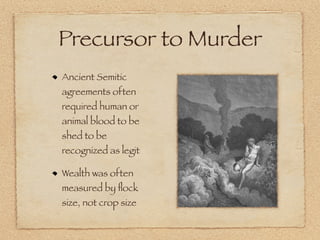 Precursor to Murder
Ancient Semitic
agreements often
required human or
animal blood to be
shed to be
recognized as legit

Wealth was often
measured by ﬂock
size, not crop size
 