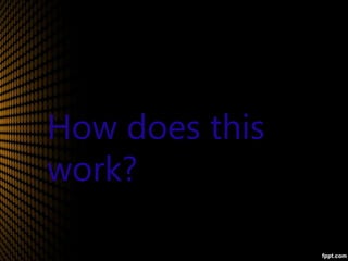 How does this
work?
 