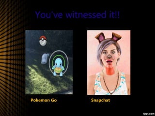You’ve witnessed it!!
Pokemon Go Snapchat
 