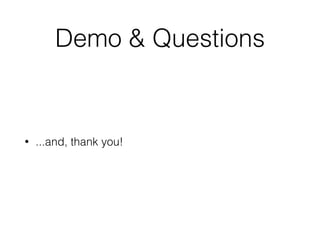 Demo & Questions
• ...and, thank you!
 
