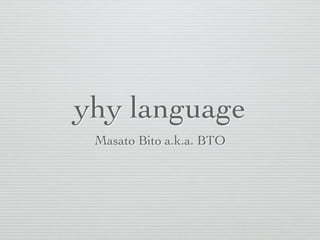 yhy language
Masato Bito a.k.a. BTO
 